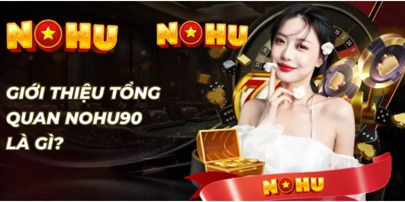 Tìm hiểu tổng quan về nhà cái uy tín hàng đầu Nohu90